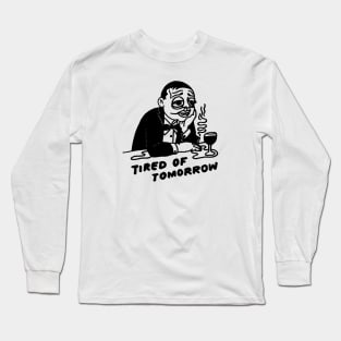 Tired of tomorrow Long Sleeve T-Shirt